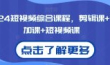 2024短视频综合剪辑课+抖加短视频课
