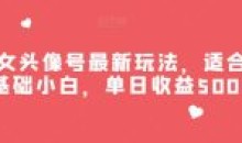 美女头像号最新玩法适合零基础小白