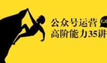 公众号运营35讲:从入门到精通