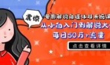 电影解说自媒体课程小白到大神