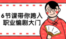 6节课带你跨入职业控剧编剧大门