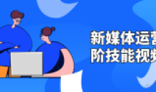 新媒体运营高阶技能视频6节课