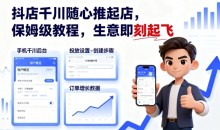 抖店千川随心推起店,保姆级教程,生意即刻起飞
