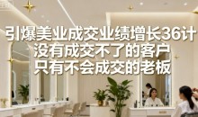 引爆美业成交业绩增长36计,没有成交不了的客户,只有不会成交的老板