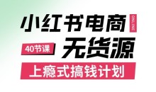 小红书无货源电商课程,上瘾式搞钱计划,不论月薪3k还是3W都应该学的賺钱技巧
