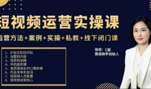 c姐短视频运营实操课,运营方法+案例+实操+私教+线下闭门课