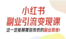 阿甜老师-小红书副业引流变现课,从0-1跑通副业项目,这一定能颠覆你传统的副业思维