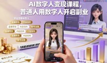 AI数字人变现课程,普通人用数字人开启副业