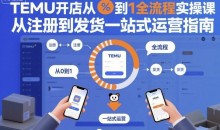TEMU开店从0到1全流程实操课,从注册到发货一站式运营指南