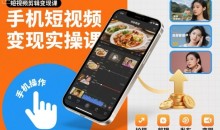 手机短视频变现实操课,短视频剪辑变现课