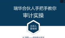 BT学院审计课:瑞华合伙人手把手教你审计实操(视频+讲义)