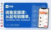 闲鱼实操课:从起号到爆单,手把手带你吃透二手电商,真正能卖出去的实战指南