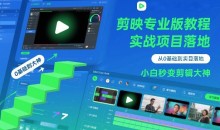 剪映专业版教程,从0基础到实战项目落地,小白秒变剪辑大神
