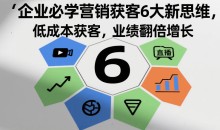 企业必学营销获客6大新思维,低成本获客,业绩翻倍增长
