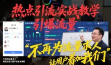 热点引流实战教学,引爆流量不再为流量求人,轻松实现让用户求着加我们