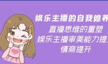 娱乐主播的自我修养,直播思维的重塑,娱乐主播审美能力提升,情商提升