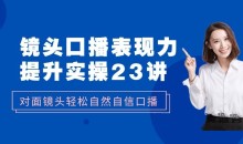 镜头口播表现力·提升实操:对面镜头轻松自然自信口播(23节课)