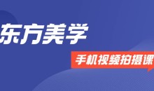 文人空间《东方美学手机视频拍摄课》