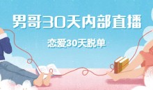 男哥30天内部直播 恋爱30天脱单直播课