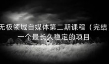 无极领域自媒体第二期课程(完结),一个最长久稳定的项目