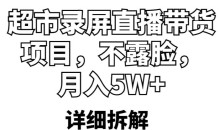 超市录屏直播带货项目,不露脸,月入5W+(详细拆解)