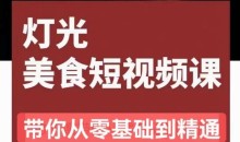 旧食课堂•灯光美食短视频课,从零开始系统化掌握常亮灯拍摄美食短视频的相关技能