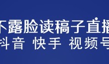 不露脸读稿子直播玩法,抖音快手视频号,月入3w+详细视频课程