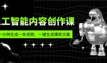 人工智能内容创作课:帮你一分钟生成一条视频,一键生成爆款文案(7节课)