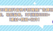 2023最新抖音快手短视频广告牌玩法,轻松起号,3天涨粉6000+【素材+教程+软件】