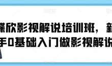 蝶欣影视解说培训班,新手0基础入门做影视解说