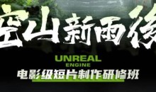 空山新雨后Unreal Engine电影级短片制作研修班