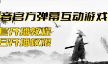 2023抖音最新最火爆弹幕互动游戏–墨侠奇缘【开播教程+起号教程+对接报白等】