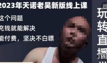 天诺老吴·2023年最新线上课,抖系直播起号/投流超级综合课,玩转直播带货