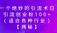 一个绝妙的引流术日引流创业粉100+(适合各种行业)【揭秘】