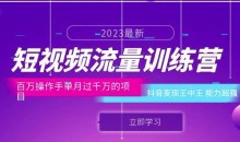 短视频流量训练营:百万操作手单月过千万的项目:抖音变现王中王能力超强
