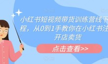 小红书短视频带货训练营线下课程,从0到1手教你在小红书注册开店卖货