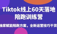Tiktok线上60天落地陪跑训练营,独家赋能陪跑方案,全新运营技巧干货