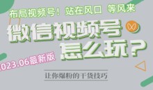 2023.6视频号最新玩法讲解,布局视频号,站在风口上