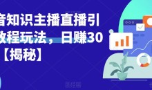 宝哥抖音知识主播直播引流教程玩法,日赚300+【揭秘】