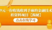 99元一份收钱收到手麻的金融技术教程资料项目