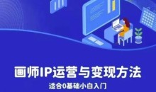 画师IP运营与变现方法,0基础小白进阶自由插画师系统课