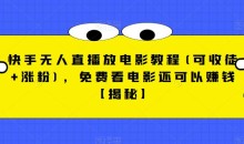 快手无人直播放电影教程(可收徒+涨粉),免费看电影还可以赚钱