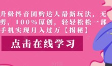 高端升级抖音团购达人最新玩法,无需混剪,100%原创,轻轻松松一部手机实现月入过万