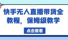 快手无人直播带货全教程,保姆级教学