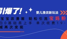 ai宝宝改漫画,轻松引流宝妈粉,小白0基础易上手,单次收费19-39,私域再次变现+