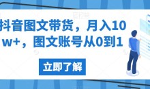抖音图文带货,月入10w+,图文账号从0到1