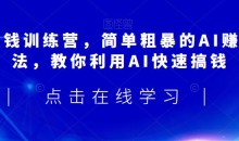 AI搞钱训练营,简单粗暴的AI赚钱玩法,教你利用AI快速搞钱