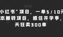 新“小红书”项目,一单5/10元,0成本搬砖项目,抓住开学季,一天狂卖300单