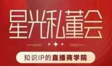 星光私董会(知识IP的直播商学院)赋能直播驱动的知识IP和老板,帮你做出高流量、高变现的直播间!