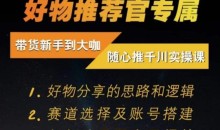 随心推千川带货实操进阶课,好物分享的思路和逻辑,赛道选择及账号搭建